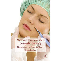 Women, Doctors and Cosmetic Surgery: Negotiating the Normal Body [Hardcover]