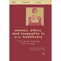 Women, Ethics, and Inequality in U.S. Healthcare:  To Count among the Living  [Paperback]