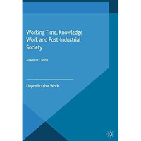 Working Time, Knowledge Work and Post-Industrial Society: Unpredictable Work [Paperback]