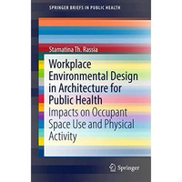 Workplace Environmental Design in Architecture for Public Health: Impacts on Occ [Paperback]