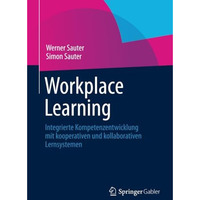 Workplace Learning: Integrierte Kompetenzentwicklung mit kooperativen und kollab [Paperback]