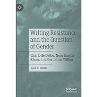 Writing Resistance and the Question of Gender: Charlotte Delbo, Noor Inayat Khan [Paperback]