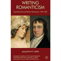 Writing Romanticism: Charlotte Smith and William Wordsworth, 1784-1807 [Hardcover]