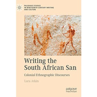 Writing the South African San: Colonial Ethnographic Discourses [Paperback]