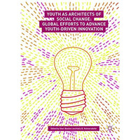 Youth as Architects of Social Change: Global Efforts to Advance Youth-Driven Inn [Paperback]