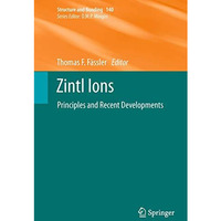 Zintl Ions: Principles and Recent Developments [Hardcover]