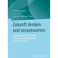 Zukunft denken und verantworten: Herausforderungen f?r Politik, Wissenschaft und [Paperback]