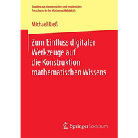 Zum Einfluss digitaler Werkzeuge auf die Konstruktion mathematischen Wissens [Paperback]