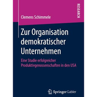 Zur Organisation demokratischer Unternehmen: Eine Studie erfolgreicher Produktiv [Paperback]