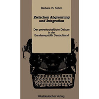 Zwischen Abgrenzung und Integration: Der gewerkschaftliche Diskurs in der Bundes [Paperback]