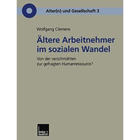 ?ltere Arbeitnehmer im sozialen Wandel: Von der verschm?hten zur gefragten Human [Paperback]