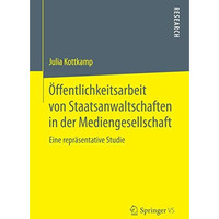 ?ffentlichkeitsarbeit von Staatsanwaltschaften in der Mediengesellschaft: Eine r [Paperback]