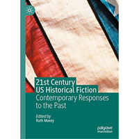 21st Century US Historical Fiction: Contemporary Responses to the Past [Hardcover]