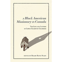 A Black American Missionary in Canada: The Life and Letters of Lewis Champion Ch [Paperback]