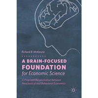 A Brain-Focused Foundation for Economic Science: A Proposed Reconciliation betwe [Hardcover]