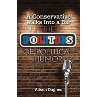 A Conservative Walks Into a Bar: The Politics of Political Humor [Hardcover]