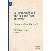 A Legal Analysis of the Belt and Road Initiative: Towards a New Silk Road? [Paperback]