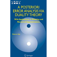 A Posteriori Error Analysis Via Duality Theory: With Applications in Modeling an [Hardcover]