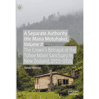 A Separate Authority (He Mana Motuhake), Volume II: The Crowns Betrayal of the  [Hardcover]