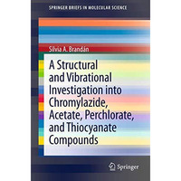 A Structural and Vibrational Investigation into Chromylazide, Acetate, Perchlora [Paperback]