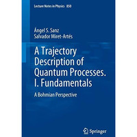 A Trajectory Description of Quantum Processes. I. Fundamentals: A Bohmian Perspe [Paperback]