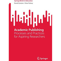 Academic Publishing: Processes and Practices for Aspiring Researchers [Paperback]