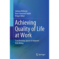 Achieving Quality of Life at Work: Transforming Spaces to Improve Well-Being [Hardcover]