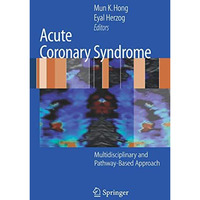 Acute Coronary Syndrome: Multidisciplinary and Pathway-Based Approach [Paperback]