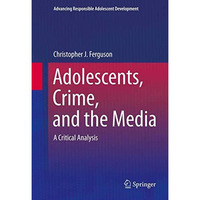 Adolescents, Crime, and the Media: A Critical Analysis [Paperback]