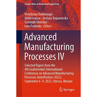 Advanced Manufacturing Processes IV: Selected Papers from the 4th Grabchenkos I [Hardcover]