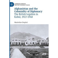 Afghanistan and the Coloniality of Diplomacy: The British Legation in Kabul, 192 [Paperback]