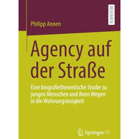 Agency auf der Stra?e: Eine biografietheoretische Studie zu jungen Menschen und  [Paperback]