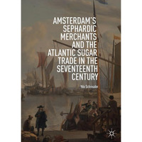 Amsterdam's Sephardic Merchants and the Atlantic Sugar Trade in the Seventeenth  [Paperback]