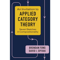 An Invitation to Applied Category Theory: Seven Sketches in Compositionality [Paperback]