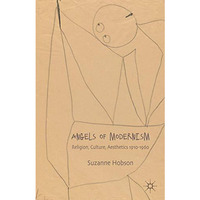 Angels of Modernism: Religion, Culture, Aesthetics 1910-1960 [Hardcover]