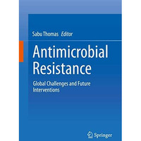 Antimicrobial Resistance: Global Challenges and Future Interventions [Hardcover]