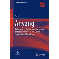 Anyang: A Chronicle of the Discovery, Excavation, and Reconstruction of the Anci [Hardcover]