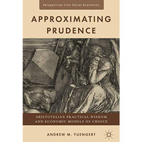 Approximating Prudence: Aristotelian Practical Wisdom and Economic Models of Cho [Hardcover]