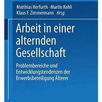 Arbeit in einer alternden Gesellschaft: Problembereiche und Entwicklungstendenze [Paperback]