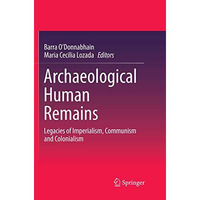 Archaeological Human Remains: Legacies of Imperialism, Communism and Colonialism [Paperback]