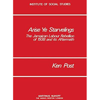 Arise Ye Starvelings: The Jamaican Labour Rebellion of 1938 and its Aftermath [Hardcover]