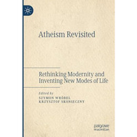 Atheism Revisited: Rethinking Modernity and Inventing New Modes of Life [Paperback]