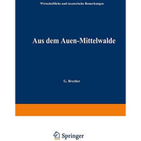 Aus dem Auen-Mittelwalde: Wirthschaftliche und taxatorische Bemerkungen [Paperback]