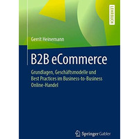 B2B eCommerce: Grundlagen, Gesch?ftsmodelle und Best Practices im Business-to-Bu [Paperback]