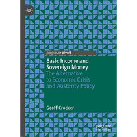 Basic Income and Sovereign Money: The Alternative to Economic Crisis and Austeri [Hardcover]