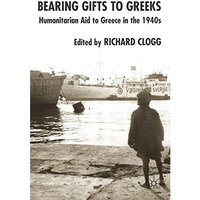 Bearing Gifts to Greeks: Humanitarian Aid to Greece in the 1940s [Hardcover]