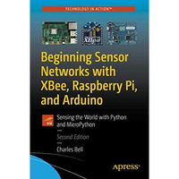 Beginning Sensor Networks with XBee, Raspberry Pi, and Arduino: Sensing the Worl [Paperback]