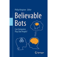 Believable Bots: Can Computers Play Like People? [Paperback]