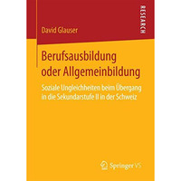 Berufsausbildung oder Allgemeinbildung: Soziale Ungleichheiten beim ?bergang in  [Paperback]