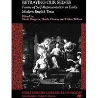 Betraying Our Selves: Forms of Self-Representation in Early Modern English Texts [Hardcover]